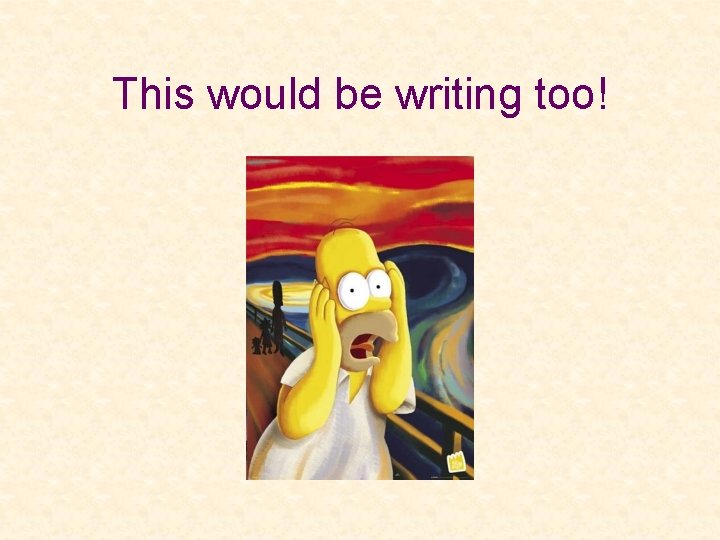 This would be writing too! 