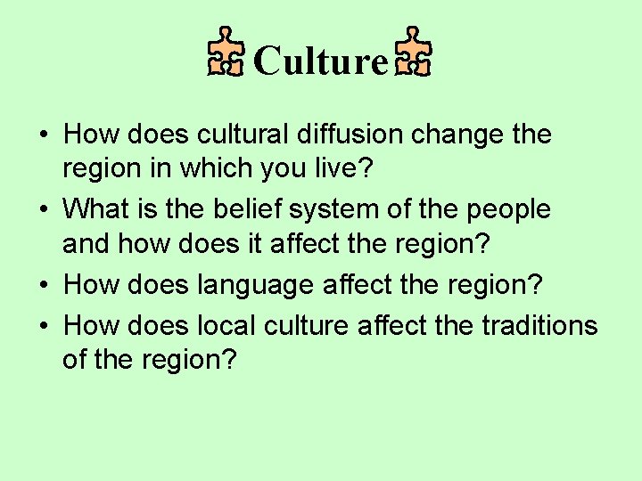 Culture • How does cultural diffusion change the region in which you live? •