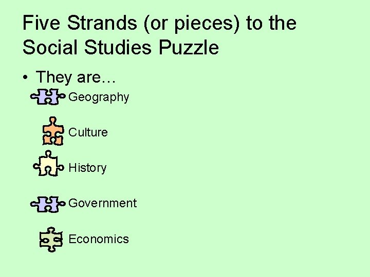 Five Strands (or pieces) to the Social Studies Puzzle • They are… • Geography