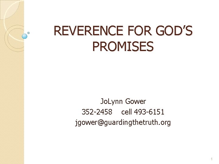 REVERENCE FOR GOD’S PROMISES Jo. Lynn Gower 352 -2458 cell 493 -6151 jgower@guardingthetruth. org