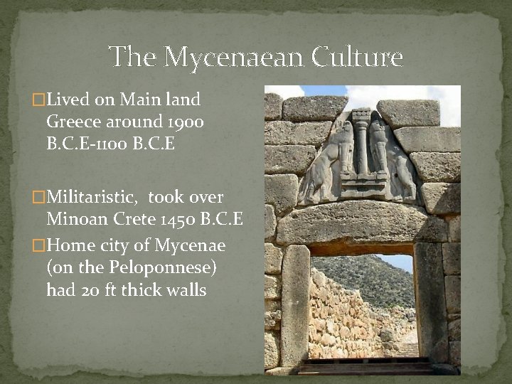 The Mycenaean Culture �Lived on Main land Greece around 1900 B. C. E-1100 B.