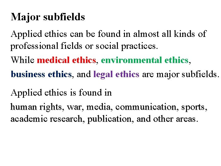 Major subfields Applied ethics can be found in almost all kinds of professional fields