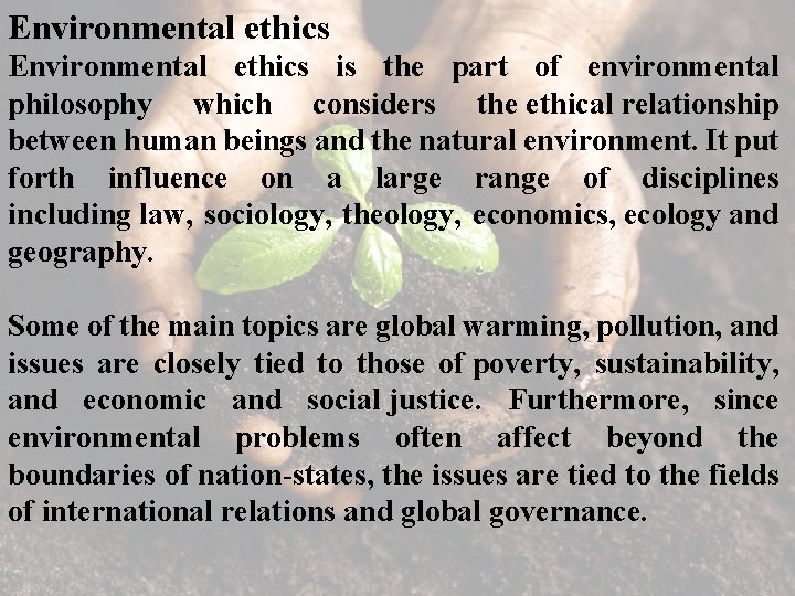 Environmental ethics is the part of environmental philosophy which considers the ethical relationship between