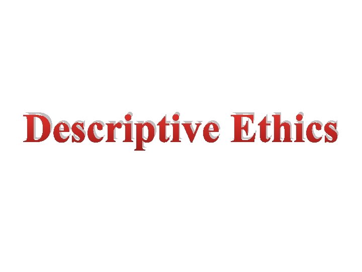 Descriptive Ethics 