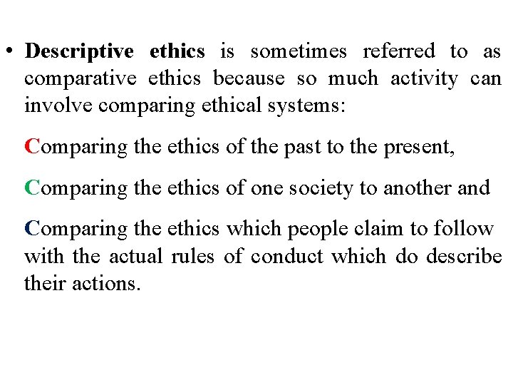  • Descriptive ethics is sometimes referred to as comparative ethics because so much