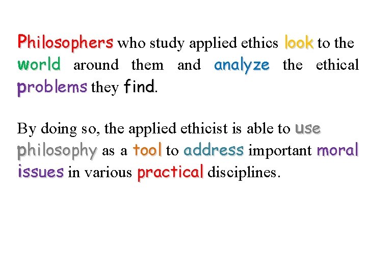 Philosophers who study applied ethics look to the world around them and analyze the