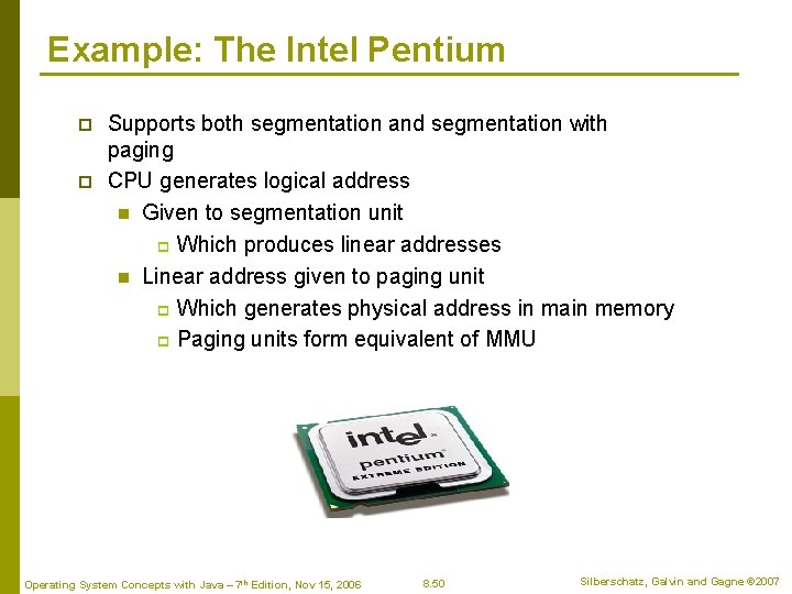 Example: The Intel Pentium p p Supports both segmentation and segmentation with paging CPU