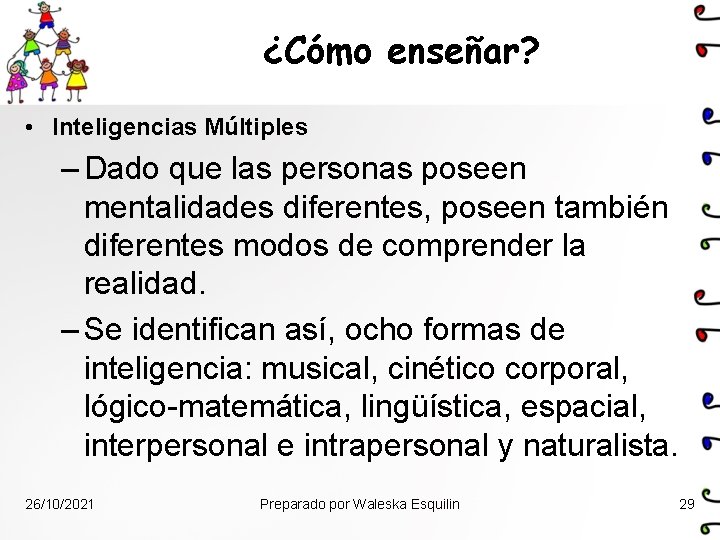 ¿Cómo enseñar? • Inteligencias Múltiples – Dado que las personas poseen mentalidades diferentes, poseen