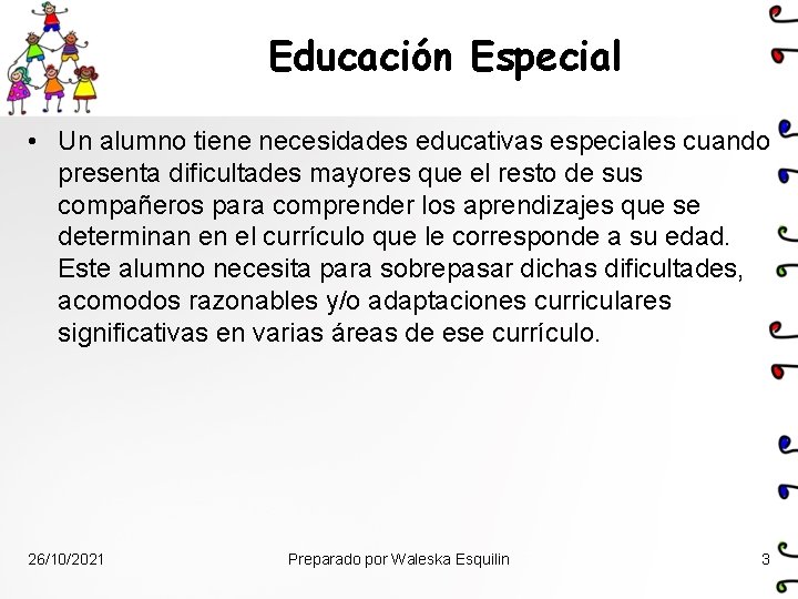 Educación Especial • Un alumno tiene necesidades educativas especiales cuando presenta dificultades mayores que