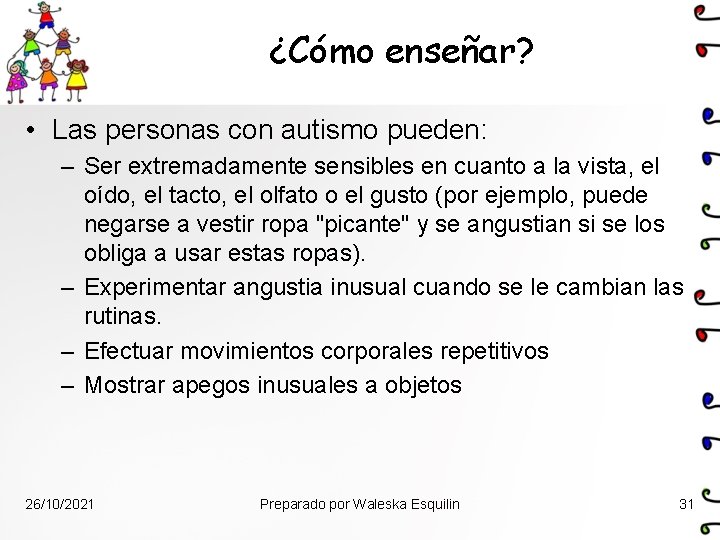 ¿Cómo enseñar? • Las personas con autismo pueden: – Ser extremadamente sensibles en cuanto