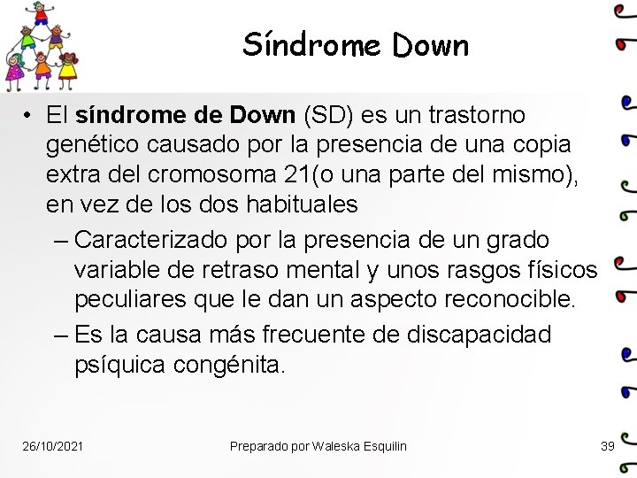 Síndrome Down • El síndrome de Down (SD) es un trastorno genético causado por