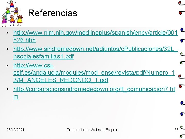 Referencias • http: //www. nlm. nih. gov/medlineplus/spanish/ency/article/001 526. htm • http: //www. sindromedown. net/adjuntos/c.