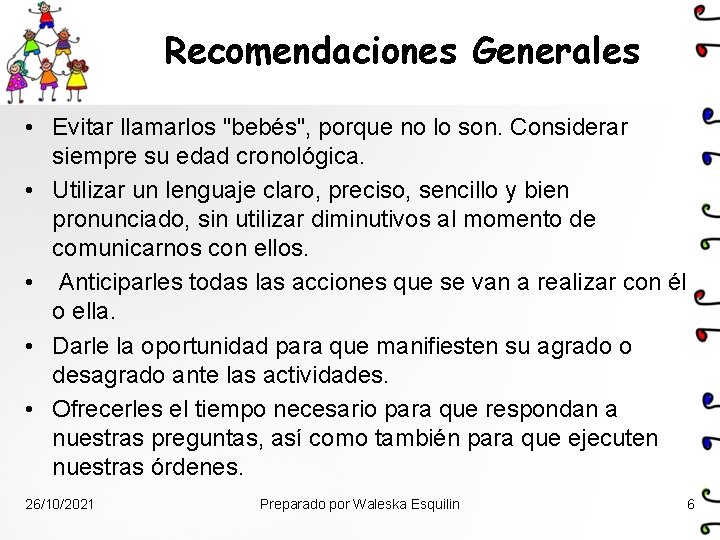 Recomendaciones Generales • Evitar llamarlos "bebés", porque no lo son. Considerar siempre su edad