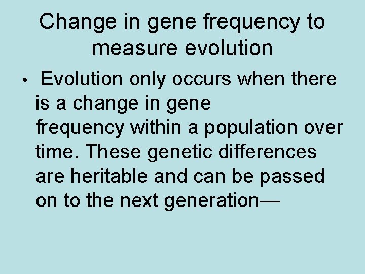 Change in gene frequency to measure evolution • Evolution only occurs when there is