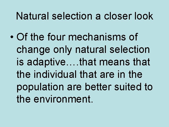 Natural selection a closer look • Of the four mechanisms of change only natural