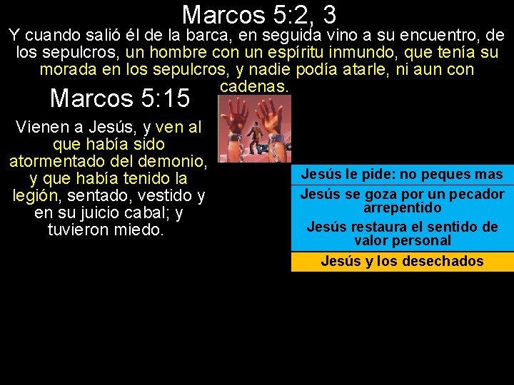 Marcos 5: 2, 3 Y cuando salió él de la barca, en seguida vino