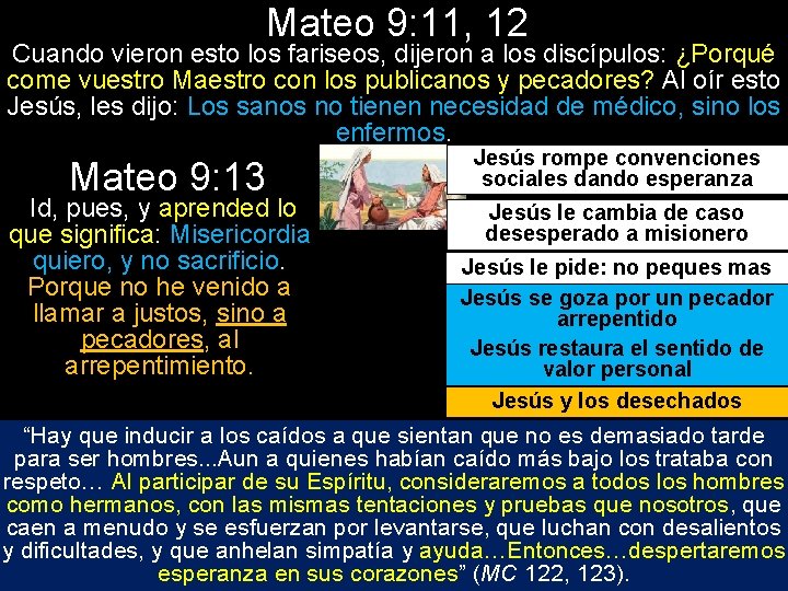 Mateo 9: 11, 12 Cuando vieron esto los fariseos, dijeron a los discípulos: ¿Porqué