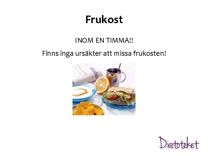 Frukost INOM EN TIMMA!! Finns inga ursäkter att missa frukosten! 