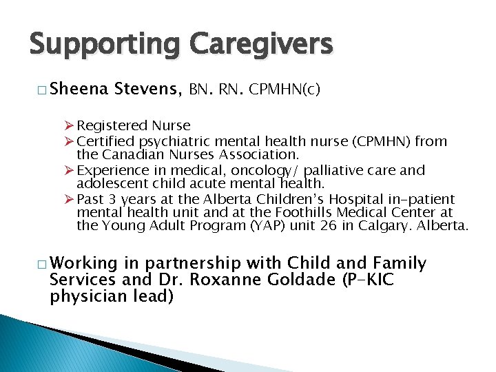 Supporting Caregivers � Sheena Stevens, BN. RN. CPMHN(c) Ø Registered Nurse Ø Certified psychiatric