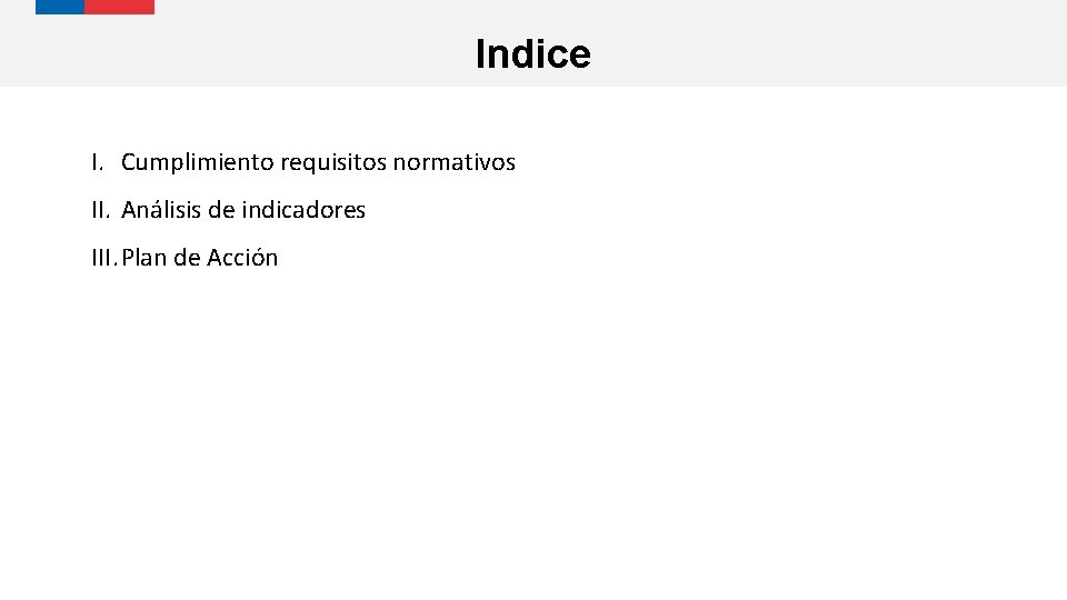 Indice I. Cumplimiento requisitos normativos II. Análisis de indicadores III. Plan de Acción 