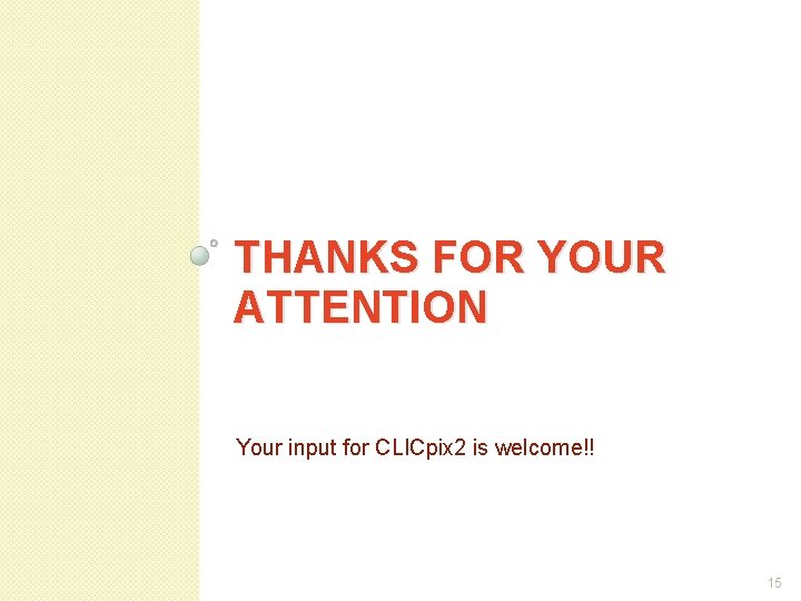 THANKS FOR YOUR ATTENTION Your input for CLICpix 2 is welcome!! 15 