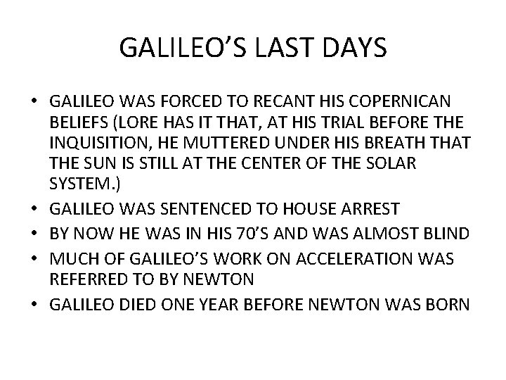 GALILEO’S LAST DAYS • GALILEO WAS FORCED TO RECANT HIS COPERNICAN BELIEFS (LORE HAS