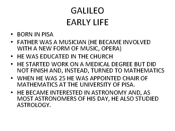 GALILEO EARLY LIFE • BORN IN PISA • FATHER WAS A MUSICIAN (HE BECAME