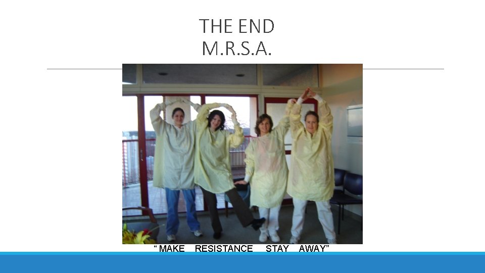 THE END M. R. S. A. “ MAKE RESISTANCE STAY AWAY” 