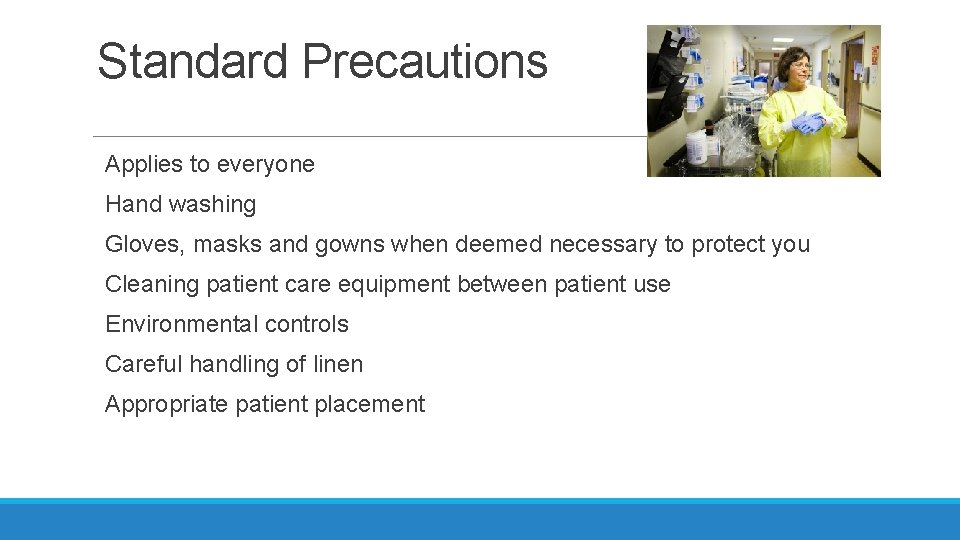 Standard Precautions Applies to everyone Hand washing Gloves, masks and gowns when deemed necessary