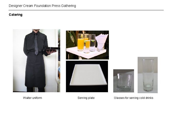 Designer Cream Foundation Press Gathering Catering Waiter uniform Serving plate Glasses for serving cold