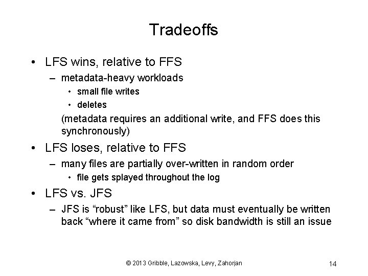 Tradeoffs • LFS wins, relative to FFS – metadata-heavy workloads • small file writes