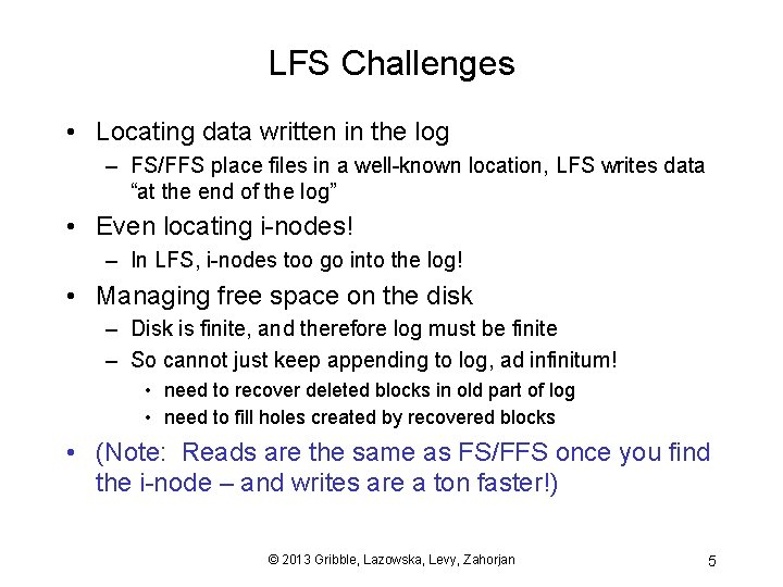 LFS Challenges • Locating data written in the log – FS/FFS place files in