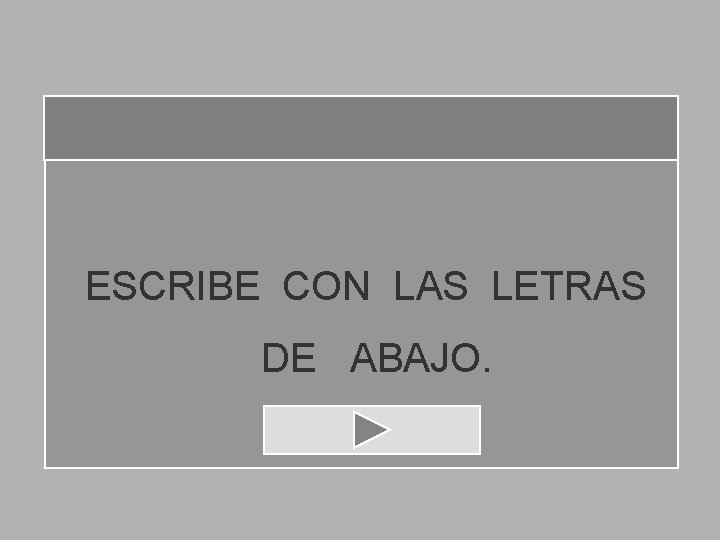 ESCRIBE CON LAS LETRAS DE ABAJO. 