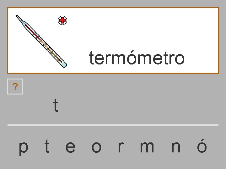 termómetro ? t p t e o r m n ó 