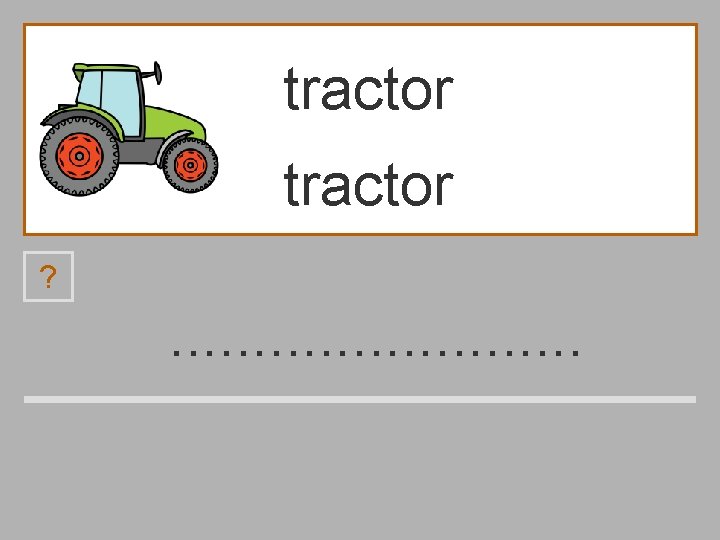 tractor ? . . . t á c ó r a o 