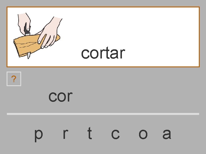 cortar ? cor p r t c o a 