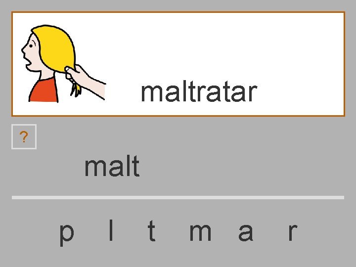 maltratar ? malt p l t m a r 