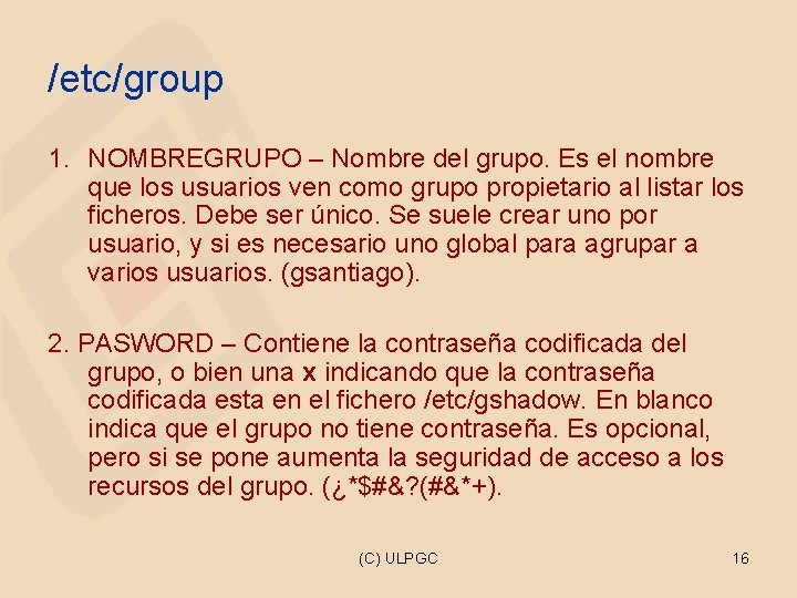 /etc/group 1. NOMBREGRUPO – Nombre del grupo. Es el nombre que los usuarios ven