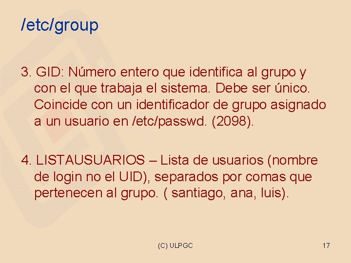 /etc/group 3. GID: Número entero que identifica al grupo y con el que trabaja