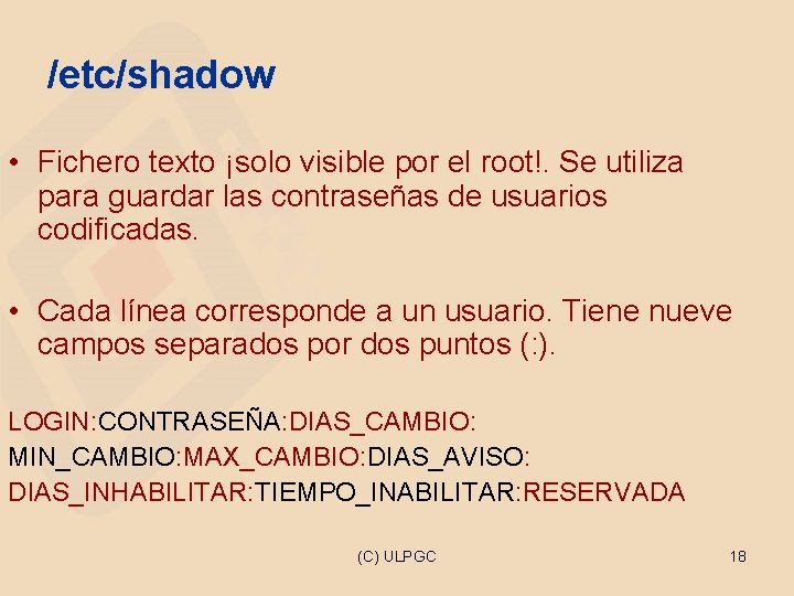 /etc/shadow • Fichero texto ¡solo visible por el root!. Se utiliza para guardar las