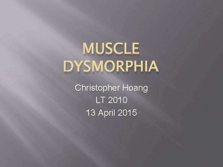 MUSCLE DYSMORPHIA Christopher Hoang LT 2010 13 April 2015 