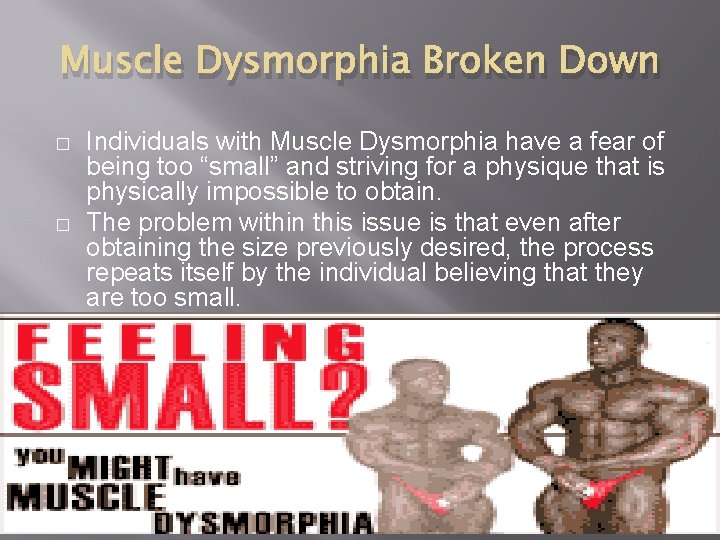 Muscle Dysmorphia Broken Down � � Individuals with Muscle Dysmorphia have a fear of