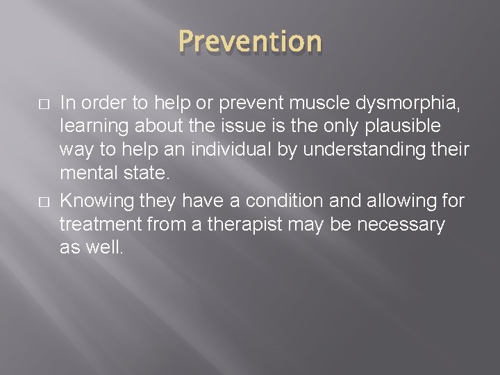 Prevention � � In order to help or prevent muscle dysmorphia, learning about the