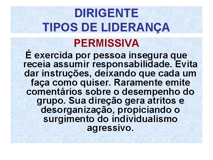 DIRIGENTE TIPOS DE LIDERANÇA PERMISSIVA É exercida por pessoa insegura que receia assumir responsabilidade.