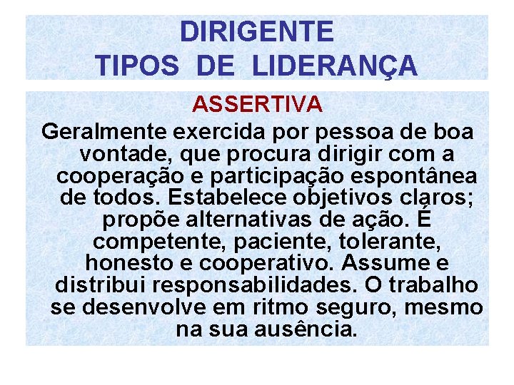 DIRIGENTE TIPOS DE LIDERANÇA ASSERTIVA Geralmente exercida por pessoa de boa vontade, que procura