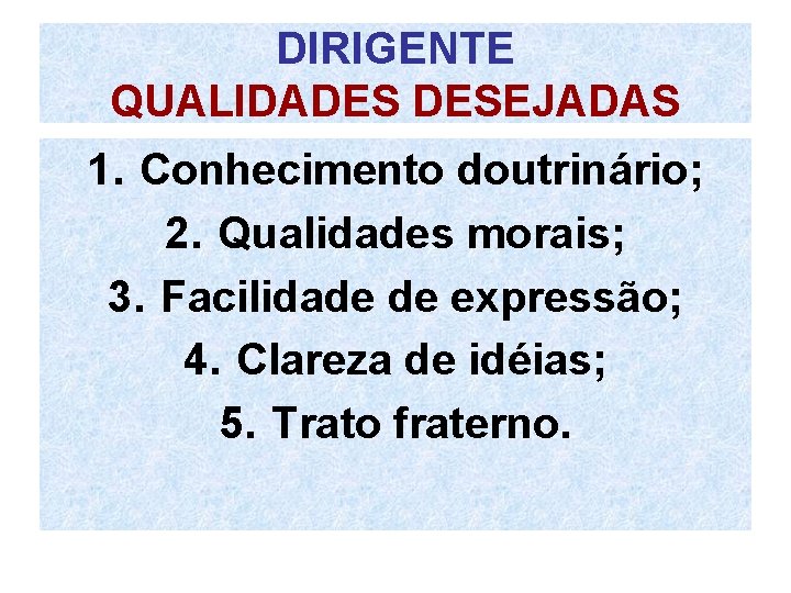 DIRIGENTE QUALIDADES DESEJADAS 1. Conhecimento doutrinário; 2. Qualidades morais; 3. Facilidade de expressão; 4.