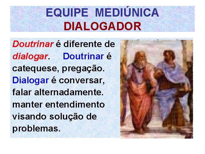 EQUIPE MEDIÚNICA DIALOGADOR Doutrinar é diferente de dialogar. Doutrinar é catequese, pregação. Dialogar é