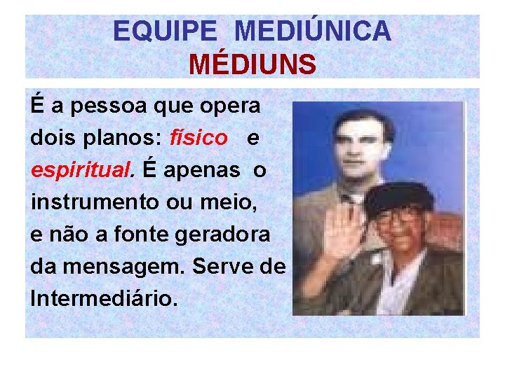 EQUIPE MEDIÚNICA MÉDIUNS É a pessoa que opera dois planos: físico e espiritual. É