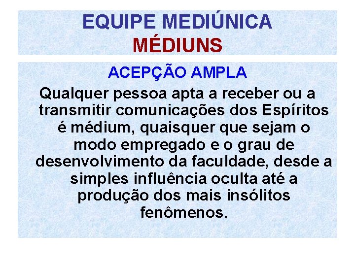 EQUIPE MEDIÚNICA MÉDIUNS ACEPÇÃO AMPLA Qualquer pessoa apta a receber ou a transmitir comunicações