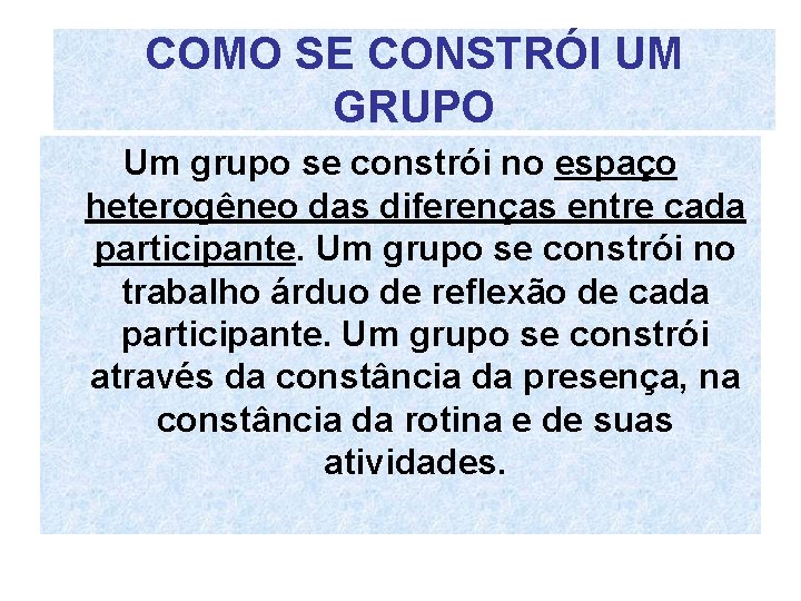 COMO SE CONSTRÓI UM GRUPO Um grupo se constrói no espaço heterogêneo das diferenças